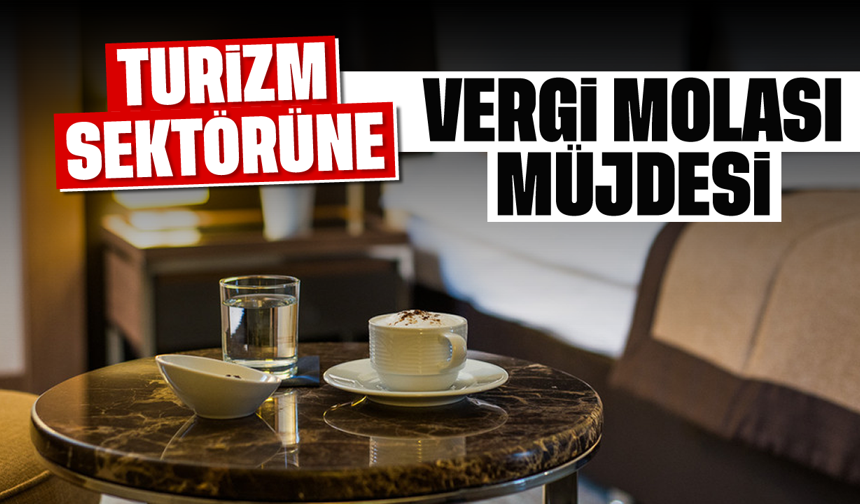 Turizm sektörüne 'Vergi molası' müjdesi