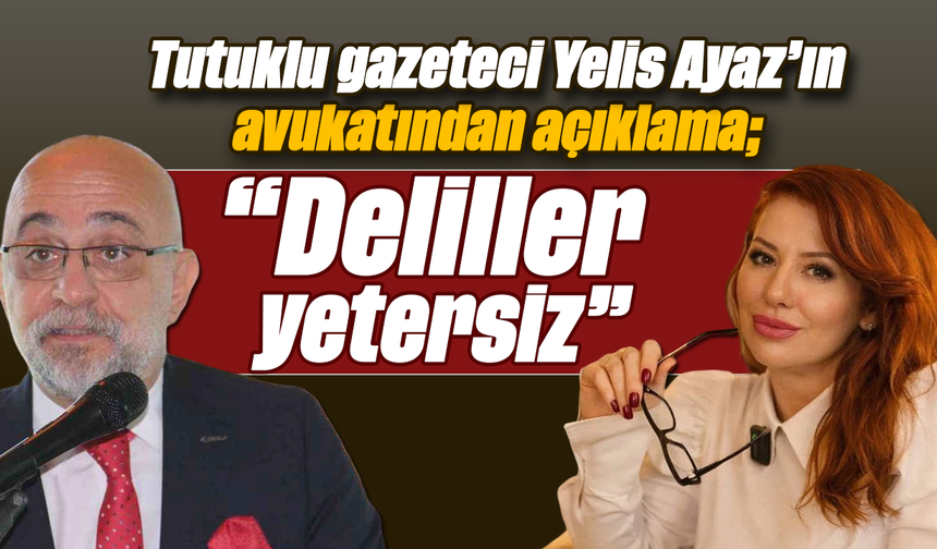 Tutuklu gazeteci Yelis Ayaz’ın avukatından açıklama: "Deliller yetersiz"