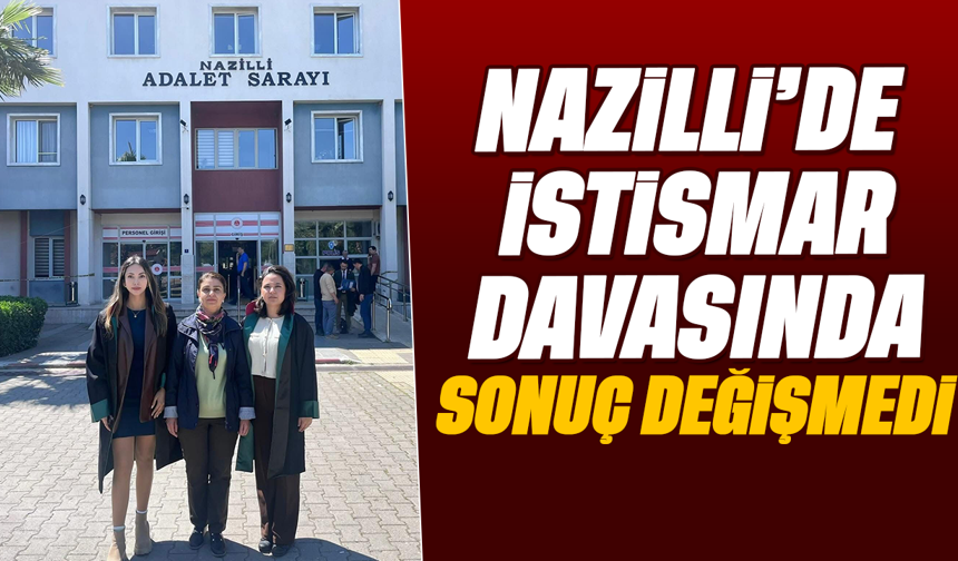 Nazilli’de istismar davasında sonuç değişmedi