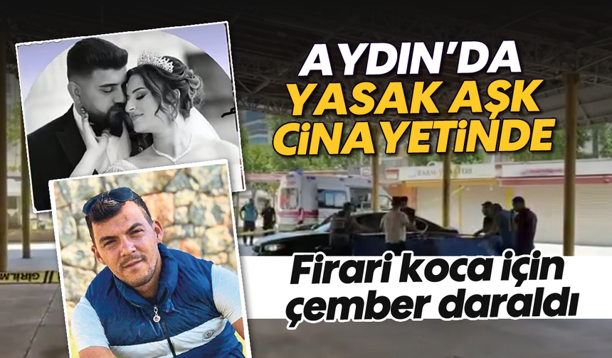 Aydın'da yasak aşk cinayetinde firari koca için çember daraldı