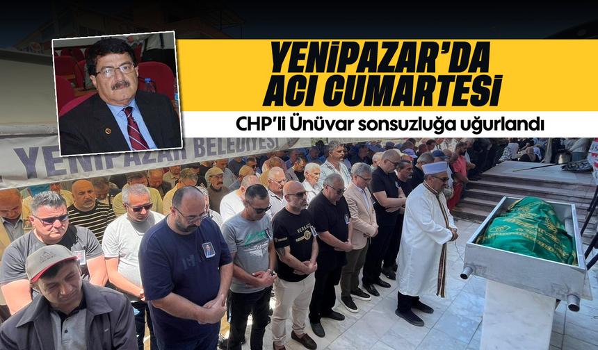 Yenipazar'da acı cumartesi: CHP’li Ünüvar sonsuzluğa uğurlandı