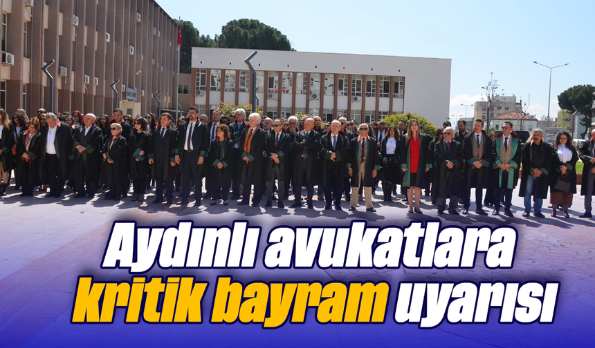 Aydınlı avukatlara kritik bayram uyarısı