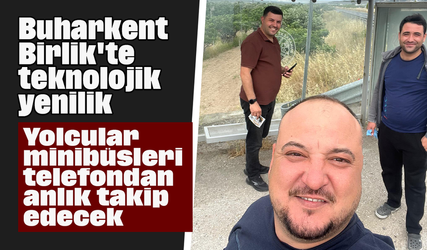 Buharkent Birlik'te teknolojik yenilik: Yolcular, minibüsleri telefondan anlık takip edecek