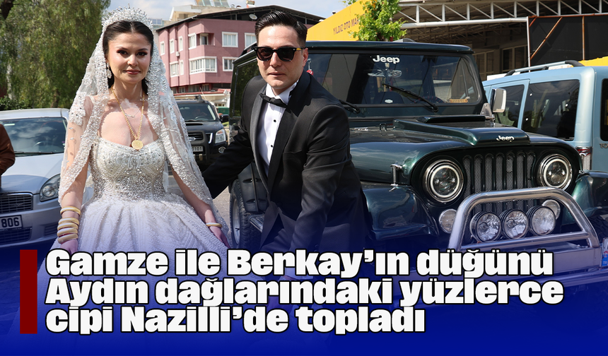 Gamze ile Berkay’ın düğünü Aydın dağlarındaki yüzlerce cipi Nazilli’de topladı