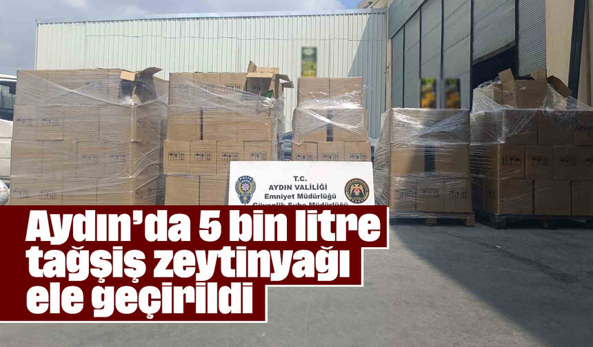 Aydın’da 5 bin litre tağşiş zeytinyağı ele geçirildi