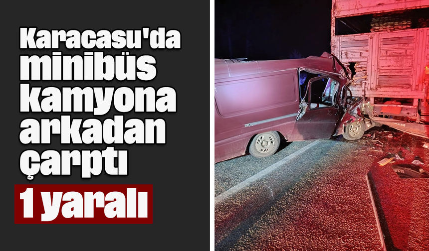 Karacasu'da minibüs kamyona arkadan çarptı: 1 yaralı