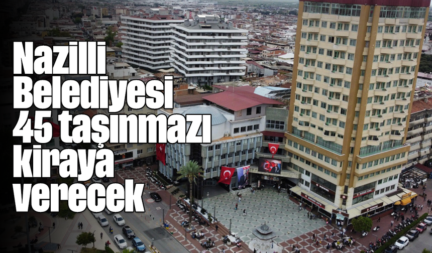 Nazilli Belediyesi 45 taşınmazı kiraya verecek