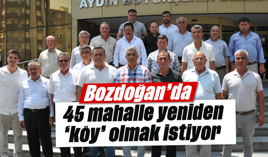 Bozdoğan’da 45 mahalle yeniden ‘köy’ olmak istiyor