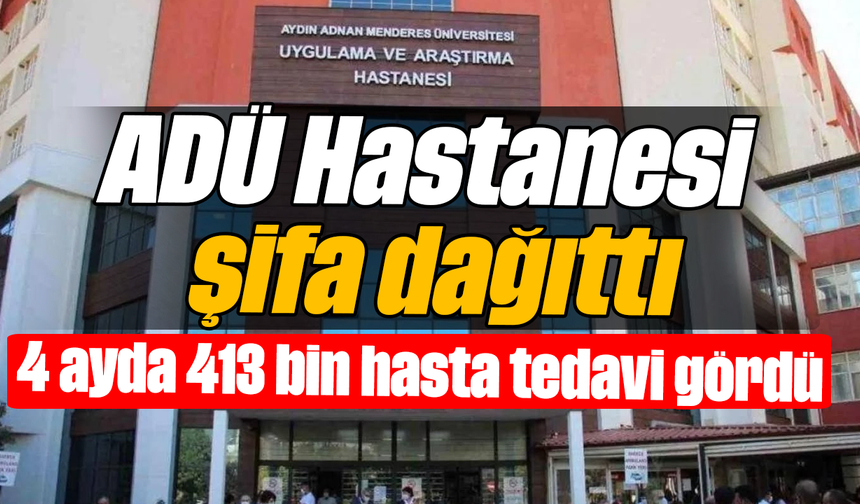 ADÜ Hastanesi şifa dağıttı: 4 ayda 413 bin hasta tedavi gördü