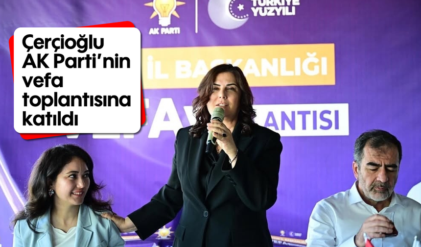 Çerçioğlu, AK Parti’nin vefa toplantısına katıldı
