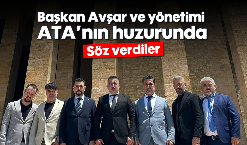 Başkan Avşar ve yönetimi, ATA’nın huzurunda: Söz verdiler