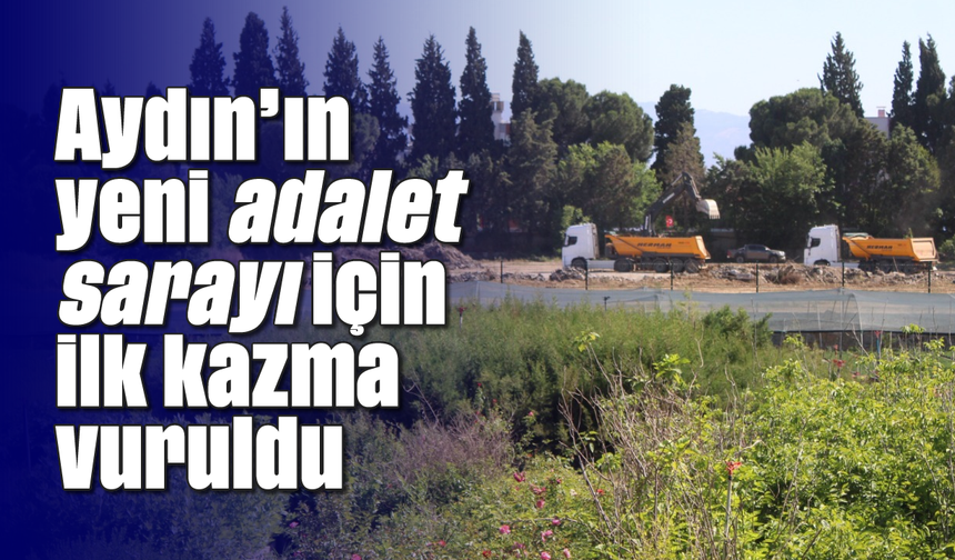 Aydın’ın yeni adalet sarayı için ilk kazma vuruldu