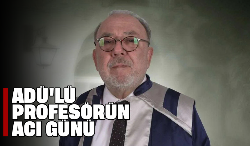 ADÜ'lü profesörün acı günü