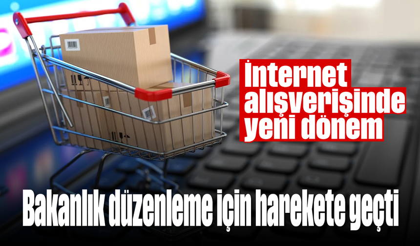İnternet alışverişinde yeni dönem: Bakanlık düzenleme için harekete geçti