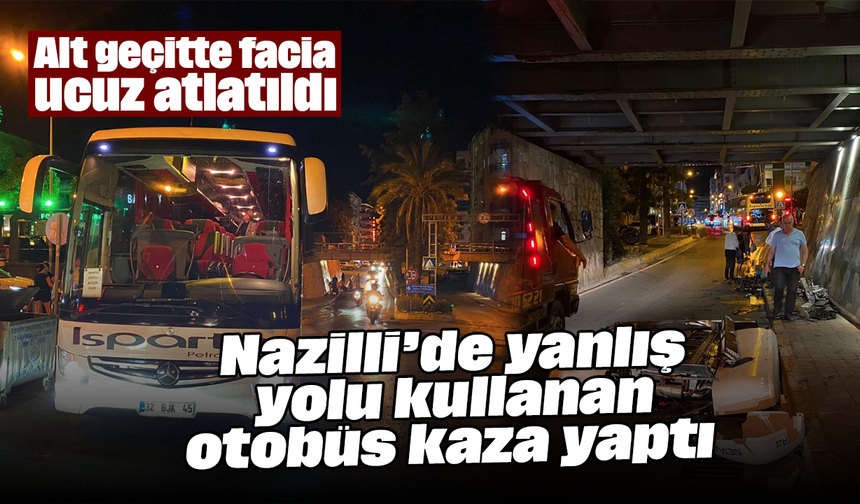 Nazilli’de yanlış yolu kullanan otobüs kaza yaptı: Alt geçitte facia ucuz atlatıldı