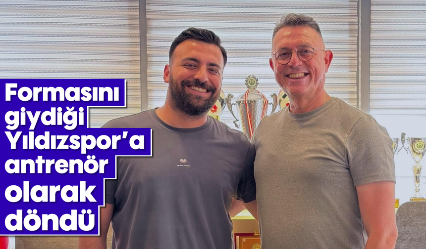 Formasını giydiği Yıldızspor’a antrenör olarak döndü