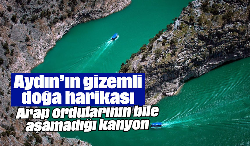 Aydın’ın gizemli doğa harikası: Arap ordularının bile aşamadığı kanyon