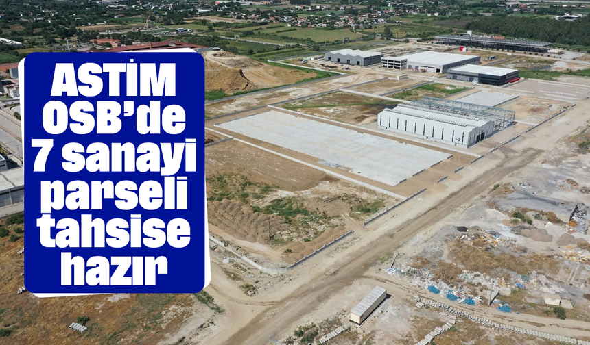 ASTİM OSB’de 7 sanayi parseli tahsise hazır
