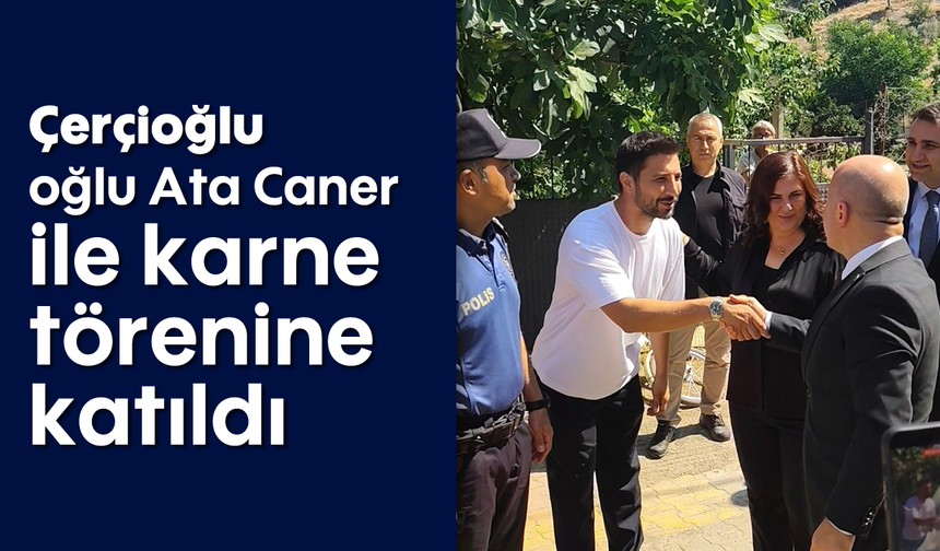 Çerçioğlu, oğlu Ata Caner ile karne törenine katıldı