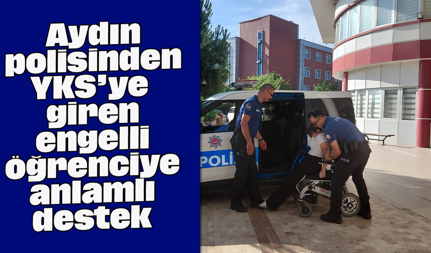 Aydın polisinden YKS’ye giren engelli öğrenciye anlamlı destek