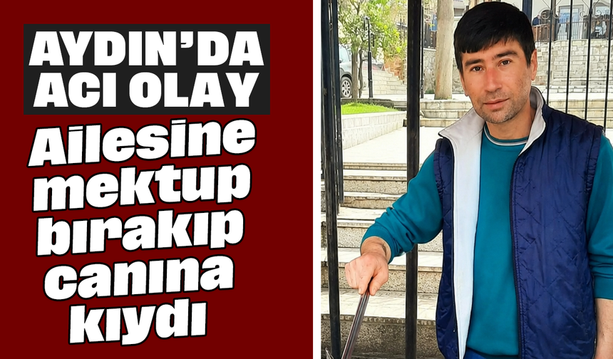 Aydın’da acı olay: Ailesine mektup bırakıp canına kıydı