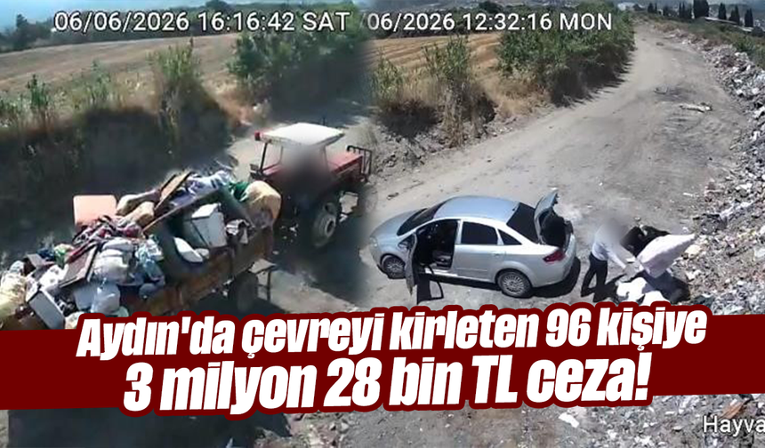 Aydın'da çevreyi kirleten 96 kişiye 3 milyon 28 bin TL ceza!