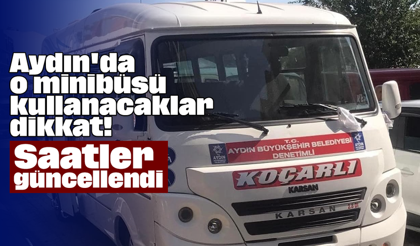 Aydın'da o minibüsü kullanacaklar dikkat! Saatler güncellendi