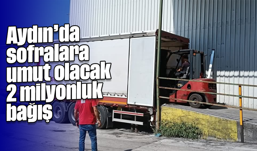 Aydın’da sofralara umut olacak 2 milyonluk bağış