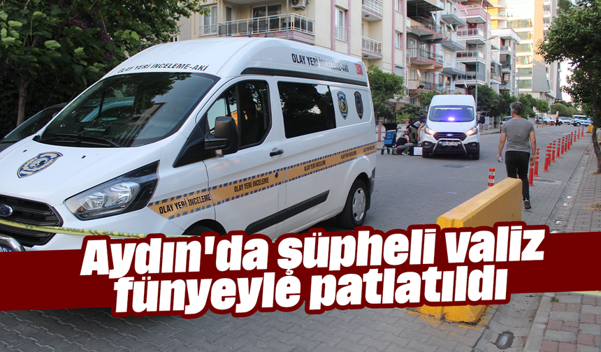 Aydın’da şüpheli valiz fünyeyle patlatıldı