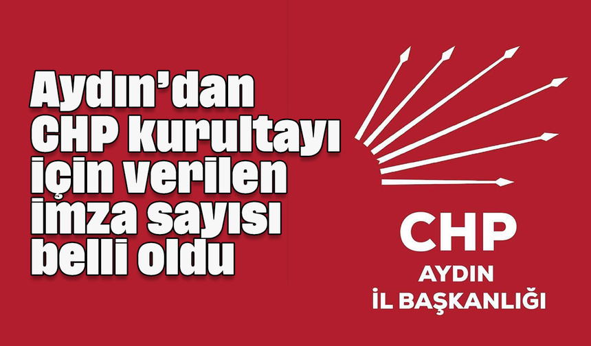 Aydın’dan CHP kurultayı için verilen imza sayısı belli oldu