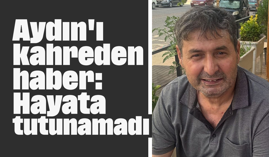 Aydın'ı kahreden haber: Hayata tutunamadı
