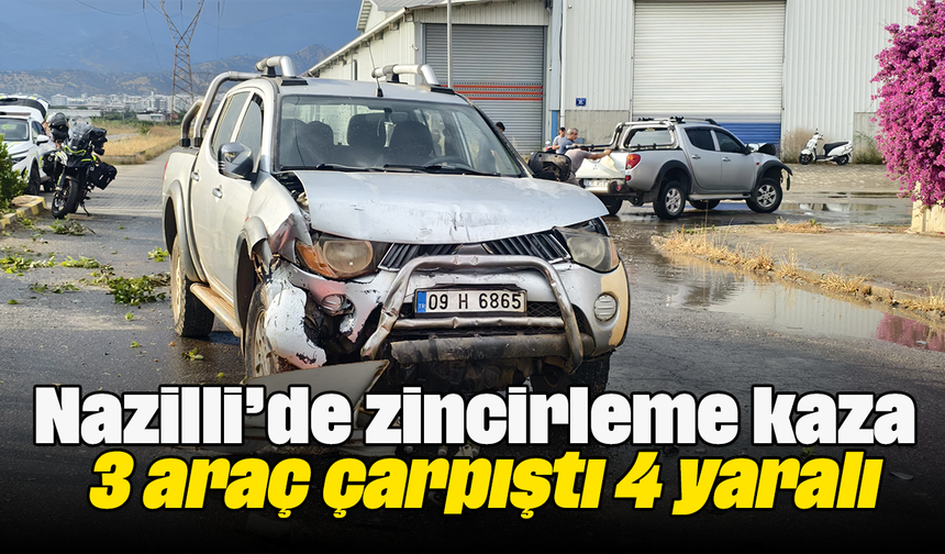 Nazilli’de zincirleme kaza, 3 araç çarpıştı 4 yaralı