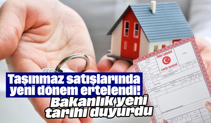Taşınmaz satışlarında yeni dönem ertelendi! Bakanlık yeni tarihi duyurdu