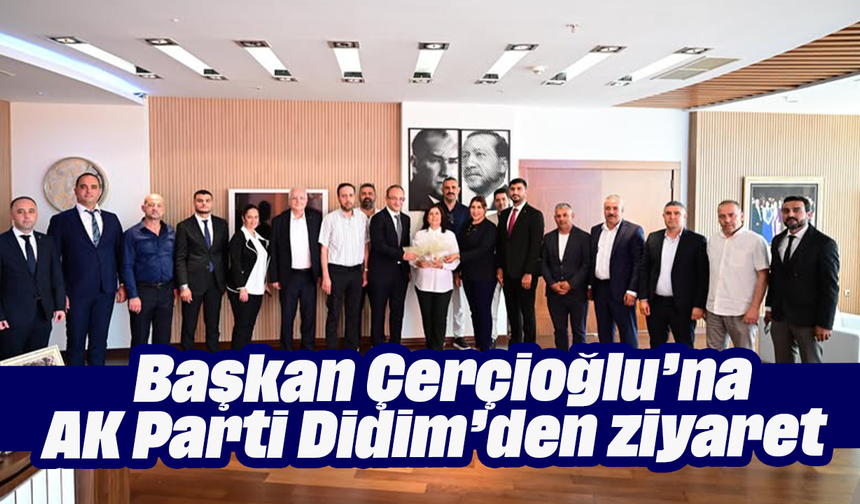 Başkan Çerçioğlu’na AK Parti Didim’den ziyaret