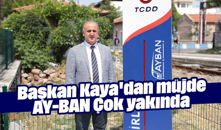 Başkan Kaya'dan müjde: AY-BAN çok yakında