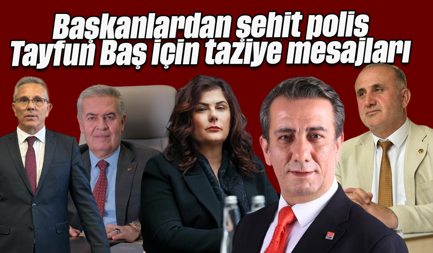 Başkanlardan şehit polis Tayfun Baş için taziye mesajları