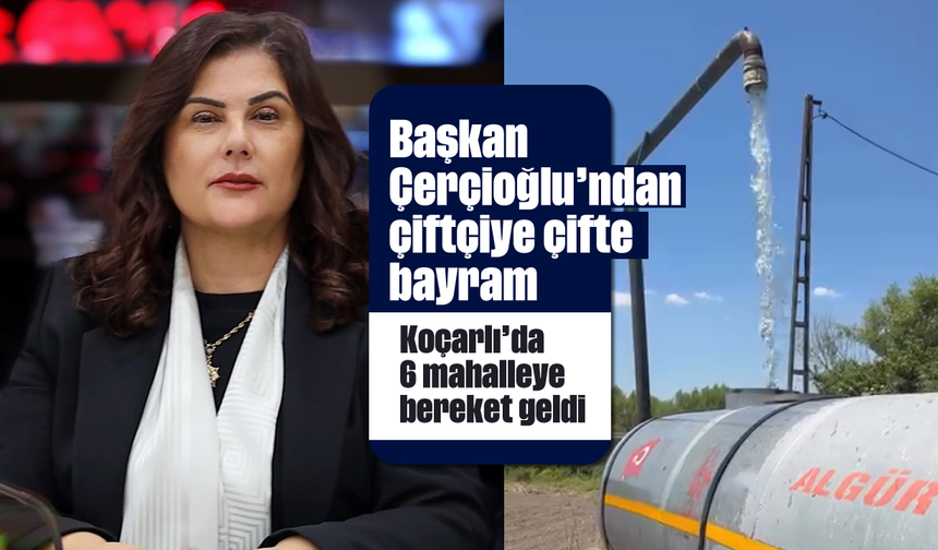 Başkan Çerçioğlu’ndan çiftçiye çifte bayram: Koçarlı'da 6 mahalleye bereket geldi