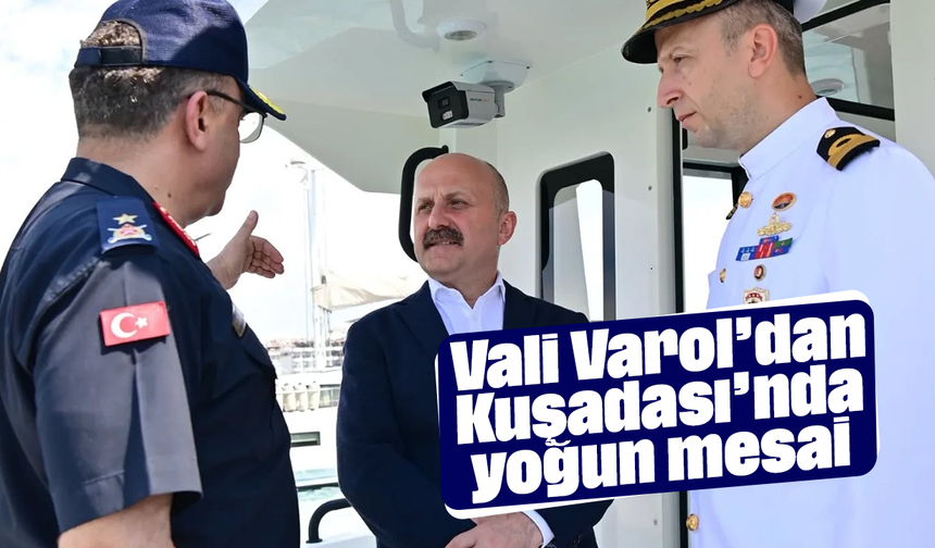 Vali Varol’dan Kuşadası’nda yoğun mesai