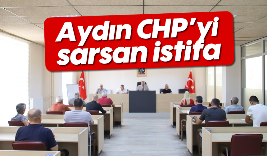 Aydın CHP’yi sarsan istifa