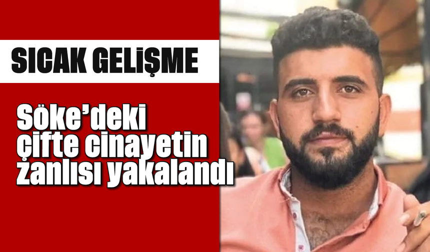 Söke'deki çifte cinayetin zanlısı yakalandı