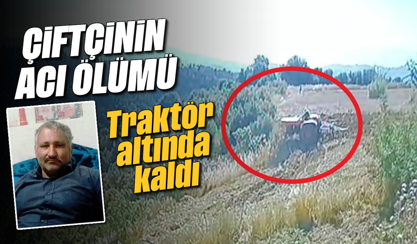 Çiftçinin acı ölümü: Traktör altında kaldı