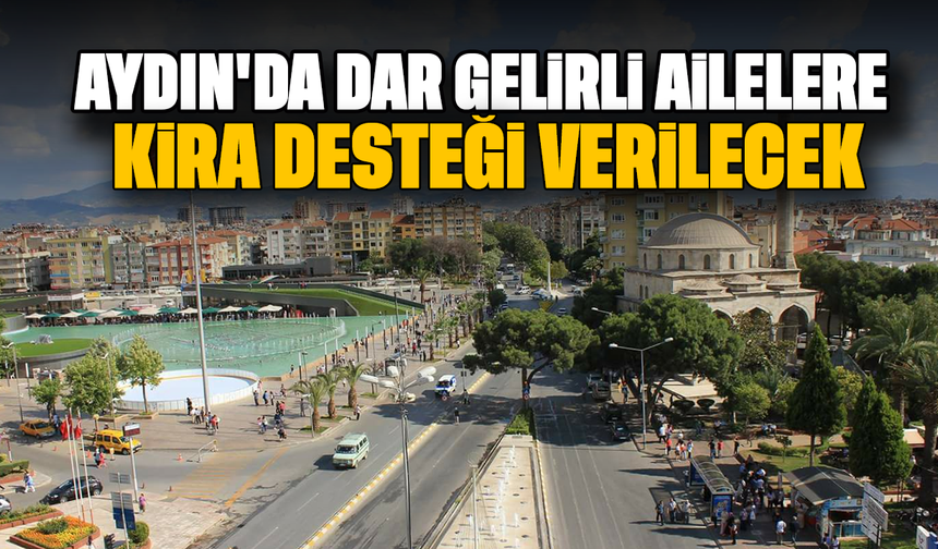 Aydın'da dar gelirli ailelere kira desteği verilecek