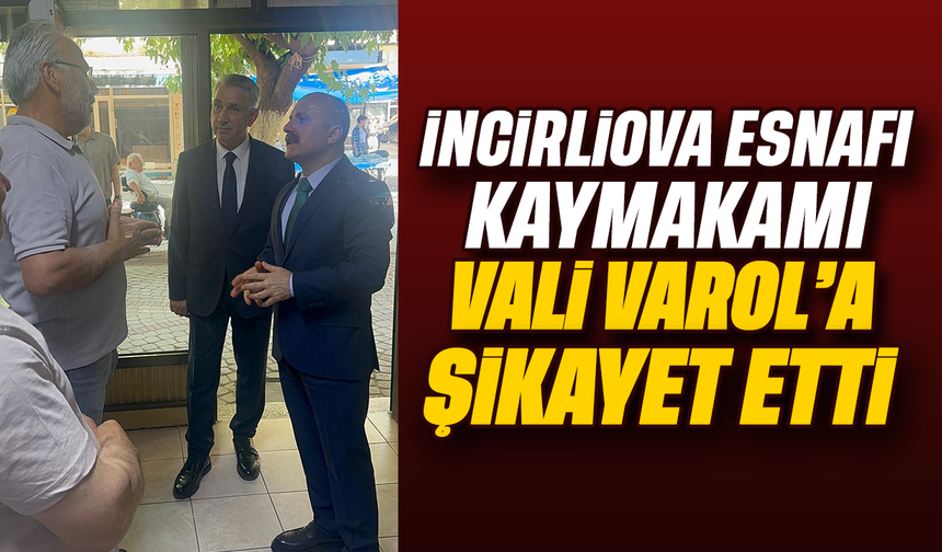İncirliova esnafı, kaymakamı Vali Varol'a şikayet etti