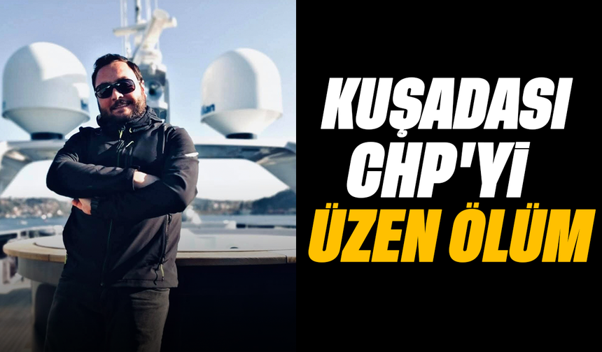 Kuşadası CHP'yi üzen ölüm