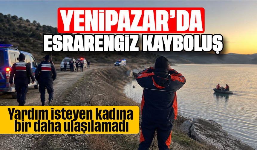 Yenipazar’da esrarengiz kayboluş  :Yardım isteyen kadına bir daha ulaşılamadı