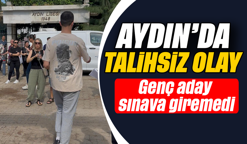 Aydın’da talihsiz olay: Genç aday sınava giremedi