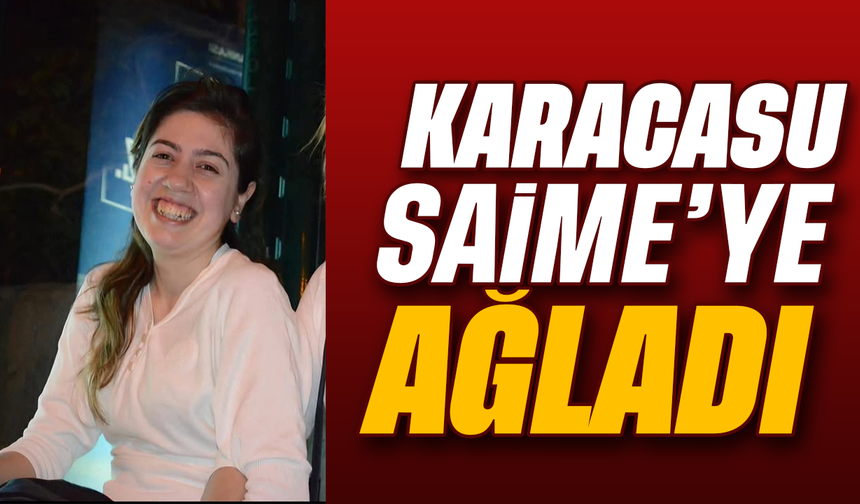 Karacasu Saime'ye ağladı