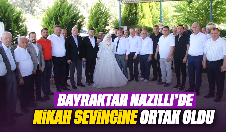 Bayraktar, Nazilli’de nikah sevincine ortak oldu