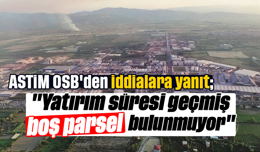 ASTİM OSB'den iddialara yanıt: "Yatırım süresi geçmiş boş parsel bulunmuyor"