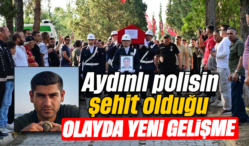 Aydınlı polisin şehit olduğu olayda yeni gelişme